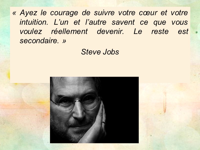 « Ayez le courage de suivre votre cœur et votre intuition. L’un et l’autre